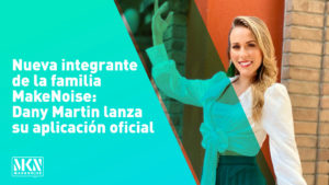 Nueva integrante de la familia MakeNoise, Dany Martin lanza su aplicación oficial