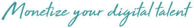 Monetize your digital talent Monetize your digital talent